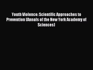 Read Youth Violence: Scientific Approaches to Prevention (Annals of the New York Academy of
