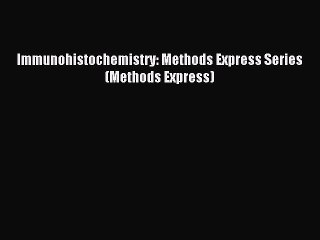 Read Immunohistochemistry: Methods Express Series (Methods Express) Ebook Free