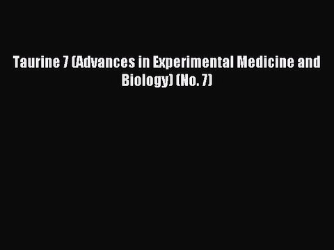 Read Taurine 7 (Advances in Experimental Medicine and Biology) (No. 7) Ebook Free