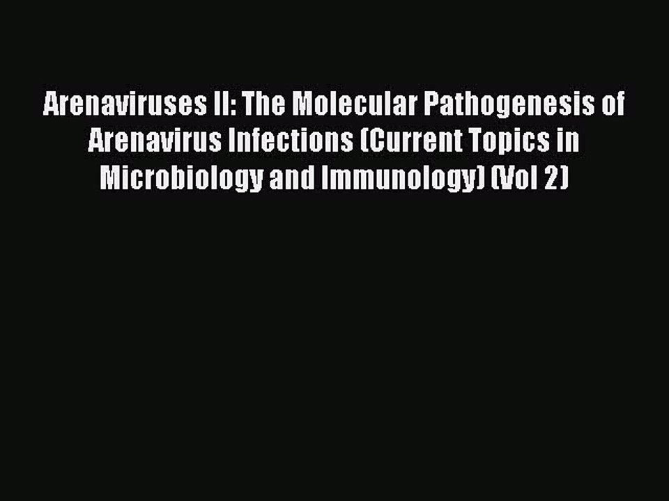 Read Arenaviruses II: The Molecular Pathogenesis of Arenavirus Infections (Current Topics in