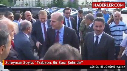 Süleyman Soylu: "Trabzon, Bir Spor Şehridir"