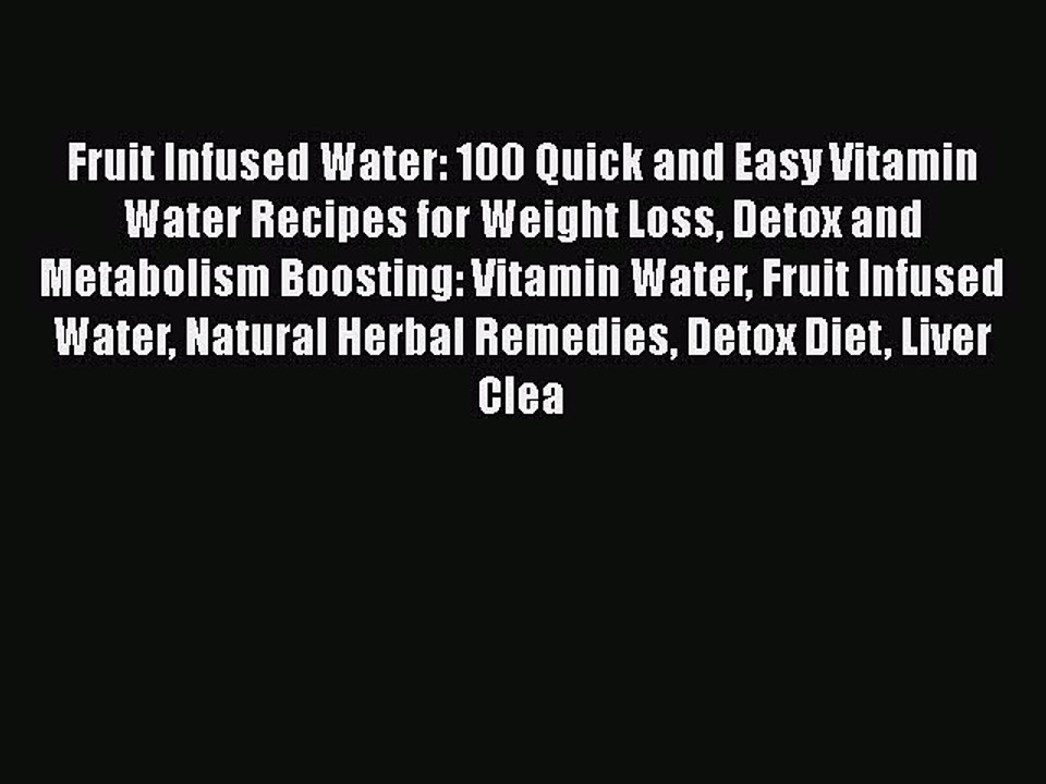 Read Books Fruit Infused Water: 100 Quick and Easy Vitamin Water Recipes for Weight Loss Detox