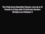 Read Books The 8 Day Green Smoothie Cleanse: Lose up to 13 Pounds in 8 Days with 25 Delicious