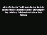 Read Books Juicing For Health: The Ultimate Juicing Guide for Optimal Health: Start Feeling