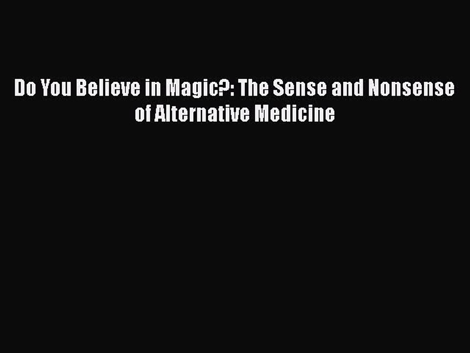 Download Books Do You Believe in Magic?: The Sense and Nonsense of Alternative Medicine Ebook