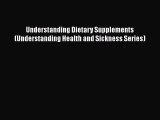 Read Books Understanding Dietary Supplements (Understanding Health and Sickness Series) E-Book