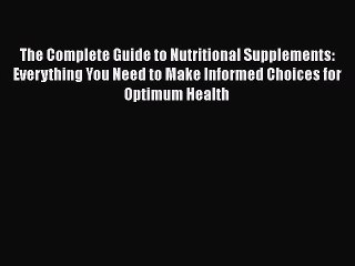 Read Books The Complete Guide to Nutritional Supplements: Everything You Need to Make Informed