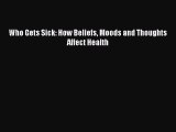 Read Books Who Gets Sick: How Beliefs Moods and Thoughts Affect Health ebook textbooks