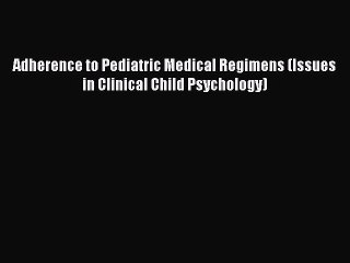 Read Books Adherence to Pediatric Medical Regimens (Issues in Clinical Child Psychology) E-Book