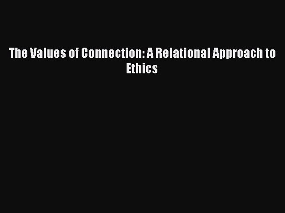 Read Books The Values of Connection: A Relational Approach to Ethics E-Book Free