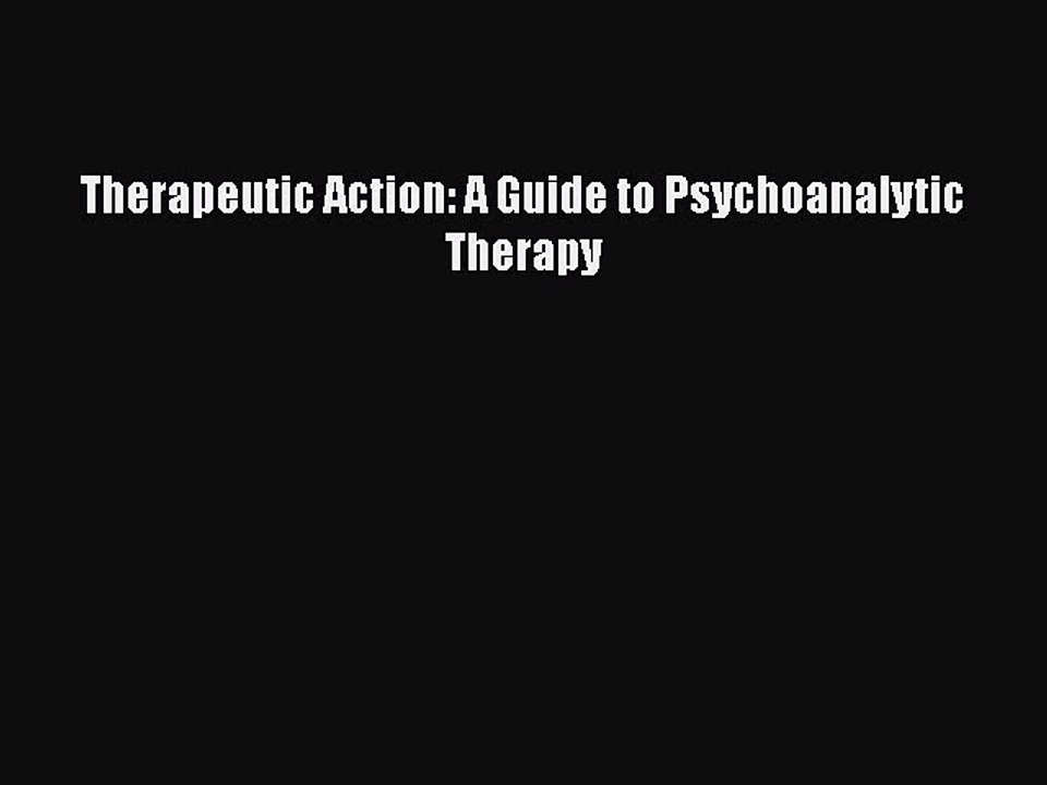 Read Books Therapeutic Action: A Guide to Psychoanalytic Therapy E-Book Free