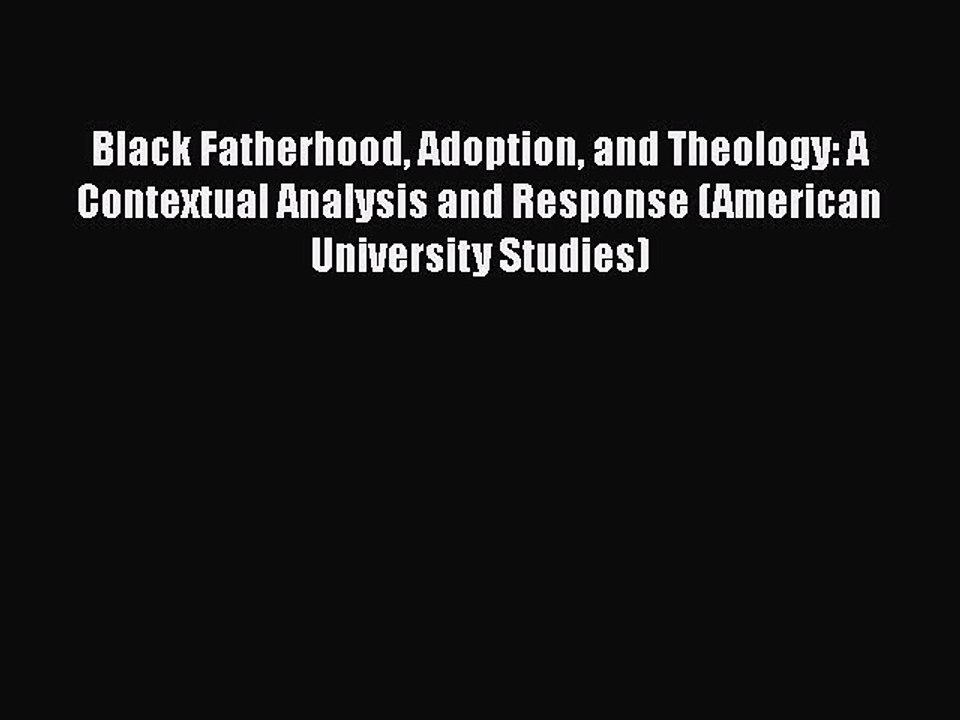 Read Books Black Fatherhood Adoption and Theology: A Contextual Analysis and Response (American