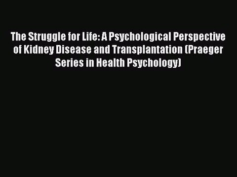 Download Books The Struggle for Life: A Psychological Perspective of Kidney Disease and Transplantation