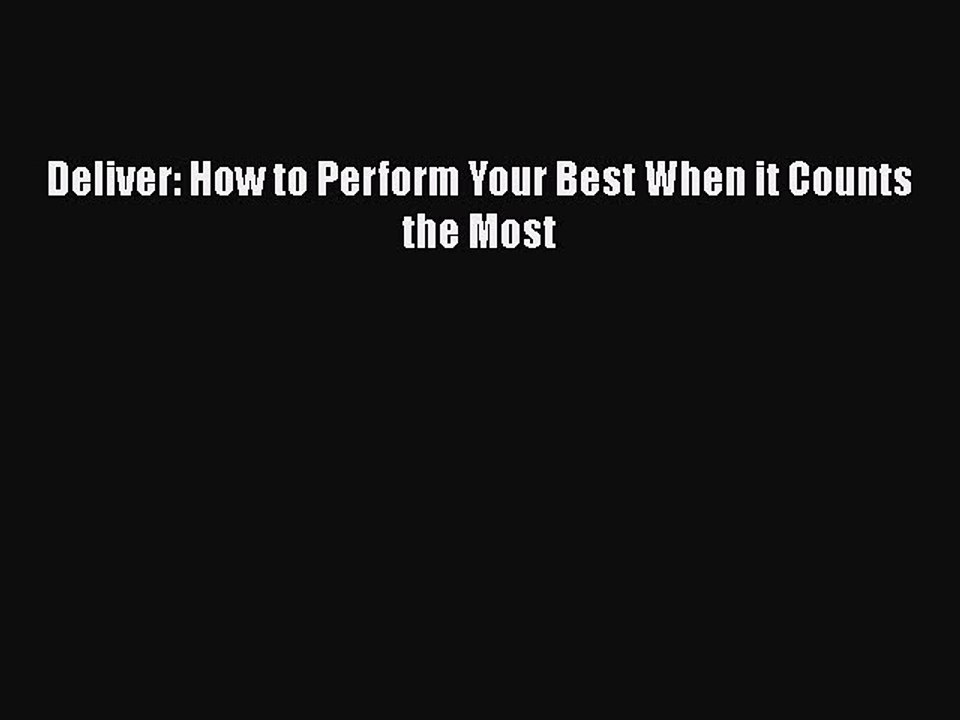 Read Books Deliver: How to Perform Your Best When it Counts the Most E-Book Free