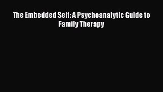 Read Books The Embedded Self: A Psychoanalytic Guide to Family Therapy ebook textbooks