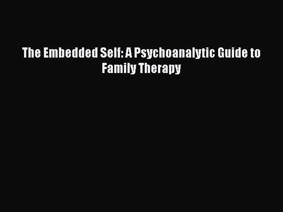 Read Books The Embedded Self: A Psychoanalytic Guide to Family Therapy ebook textbooks
