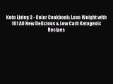 Read Keto Living 3 - Color Cookbook: Lose Weight with 101 All New Delicious & Low Carb Ketogenic