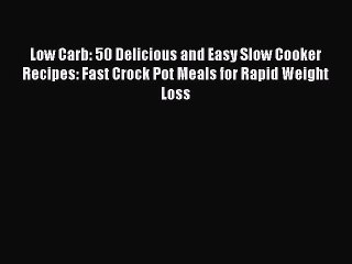 Download Video: Read Low Carb: 50 Delicious and Easy Slow Cooker Recipes: Fast Crock Pot Meals for Rapid Weight