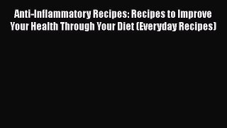 Download Anti-Inflammatory Recipes: Recipes to Improve Your Health Through Your Diet (Everyday