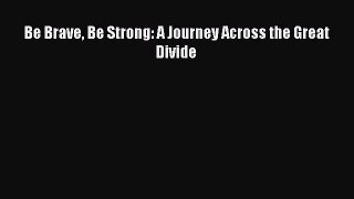 Download Be Brave Be Strong: A Journey Across the Great Divide Ebook Online