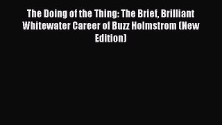 Read The Doing of the Thing: The Brief Brilliant Whitewater Career of Buzz Holmstrom (New Edition)
