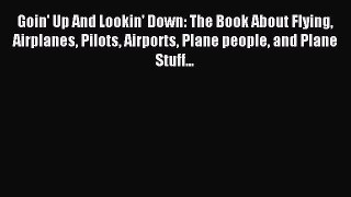 Read Goin' Up And Lookin' Down: The Book About Flying Airplanes Pilots Airports Plane people