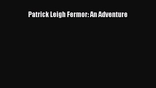 Download Patrick Leigh Fermor: An Adventure PDF Free
