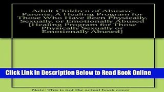 Read Adult Children of Abusive Parents: A Healing Program for Those Who Have Been Physically,