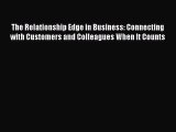 [PDF] The Relationship Edge in Business: Connecting with Customers and Colleagues When It Counts