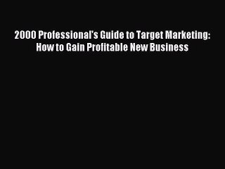 [PDF] 2000 Professional's Guide to Target Marketing: How to Gain Profitable New Business Download