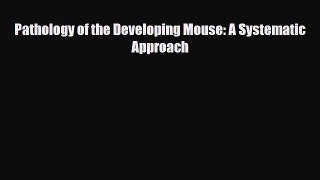 Download Pathology of the Developing Mouse: A Systematic Approach PDF Full Ebook
