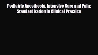 Download Pediatric Anesthesia Intensive Care and Pain: Standardization in Clinical Practice