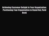 [PDF] Achieving Customer Delight in Your Organization: Positioning Your Organization to Stand