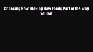 Read Choosing Raw: Making Raw Foods Part of the Way You Eat Ebook Online