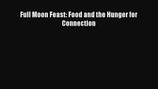 Read Full Moon Feast: Food and the Hunger for Connection Ebook Free