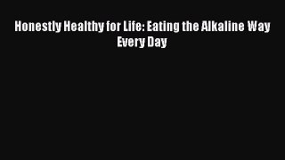 Download Honestly Healthy for Life: Eating the Alkaline Way Every Day Ebook Online