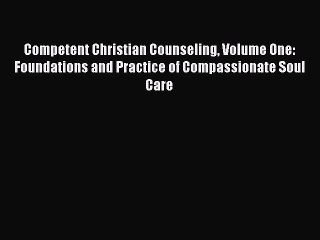[PDF] Competent Christian Counseling Volume One: Foundations and Practice of Compassionate