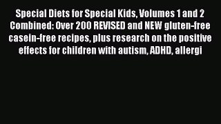 Read Special Diets for Special Kids Volumes 1 and 2 Combined: Over 200 REVISED and NEW gluten-free