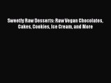 Read Sweetly Raw Desserts: Raw Vegan Chocolates Cakes Cookies Ice Cream and More PDF Online