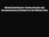 Download Wicked Good Burgers: Fearless Recipes and Uncompromising Techniques for the Ultimate