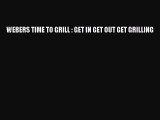 Read WEBERS TIME TO GRILL : GET IN GET OUT GET GRILLING Ebook Free