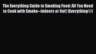 Read The Everything Guide to Smoking Food: All You Need to Cook with Smoke--Indoors or Out!