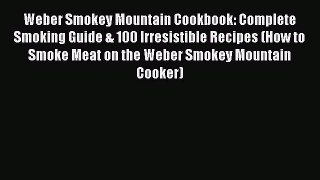 Read Weber Smokey Mountain Cookbook: Complete Smoking Guide & 100 Irresistible Recipes (How