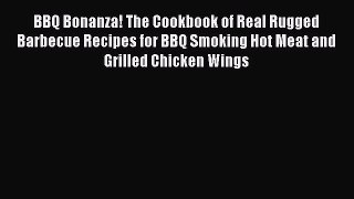 Read BBQ Bonanza! The Cookbook of Real Rugged Barbecue Recipes for BBQ Smoking Hot Meat and
