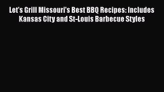 Read Let's Grill Missouri's Best BBQ Recipes: Includes Kansas City and St-Louis Barbecue Styles