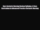 Download Gnrs Geriatric Nursing Review Syllabus: A Core Curriculum in Advanced Practice Geriatric