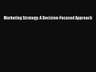 [PDF] Marketing Strategy: A Decision-Focused Approach Download Full Ebook