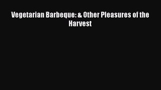 Read Vegetarian Barbeque: & Other Pleasures of the Harvest Ebook Free