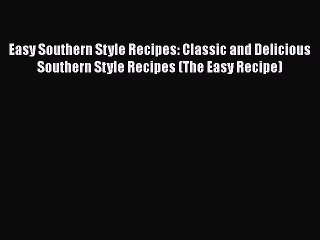 Read Easy Southern Style Recipes: Classic and Delicious Southern Style Recipes (The Easy Recipe)