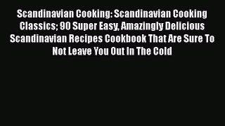 Read Scandinavian Cooking: Scandinavian Cooking Classics 90 Super Easy Amazingly Delicious